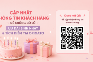 CẬP NHẬT THÔNG TIN KHÁCH HÀNG ĐỂ KHÔNG BỎ LỠ ƯU ĐÃI SINH NHẬT & TÍCH ĐIỂM TẠI ORIGATO